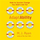AdaptAbility: How to Survive Change You Didn't Ask For by M.J. Ryan